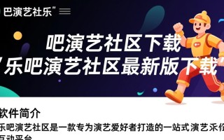 乐吧演艺社区最新版下载安全吗？哪里能找到官方渠道？