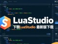 LuaStudio最新版下载在哪里？安全吗？免费吗？