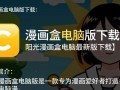 阳光漫画盒电脑版哪里下载？最新版安全吗？