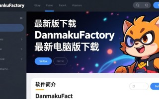 DanmakuFactory最新版电脑版下载哪里安全可靠？