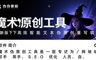 魔术伪原创工具2025最新版下载安全吗？