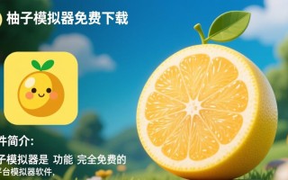 柚子模拟器哪里免费下载？安全吗？最新版怎么安装？