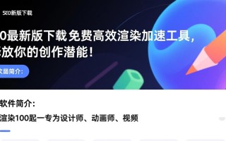 渲染100最新版免费下载安全吗？有没有官方渠道？