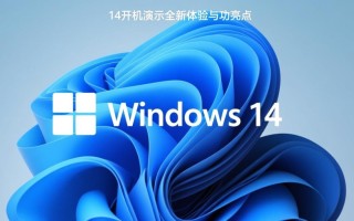 Windows 14开机演示来了？新功能抢先看！