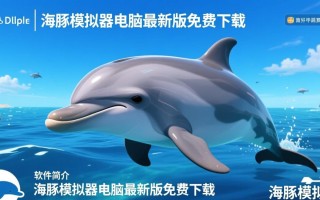 海豚模拟器电脑版免费下载哪里安全可靠？