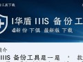 华盾IIS备份工具最新版下载在哪里？安全好用吗？