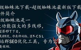 超级蜘蛛池最新版下载安全吗？真的能提升网站排名吗？