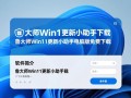 鲁大师Win11更新小助手免费下载安全吗？电脑版更新可靠吗？