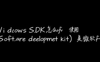 Windows SDK怎么用？新手入门步骤详解与常见问题解答
