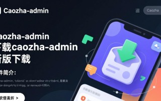 caozha-admin最新版下载在哪里？官方渠道安全吗？