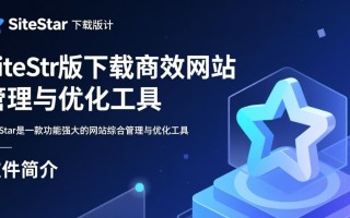 SiteStar正式版下载在哪里？安全吗？最新版怎么获取？