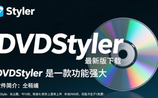 DVDStyler最新版下载哪里安全？免费获取正版安装教程