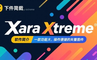 Xara Xtreme免费下载安全吗？最新版资源哪里找？