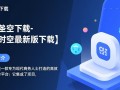 商务时空最新版下载在哪里？安全吗？