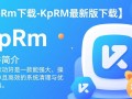 KpRm最新版下载哪里安全？官方渠道入口是什么？