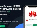 HuaweiBrowser最新版下载安装步骤是怎样的？