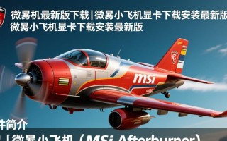 微星小飞机最新版下载安装教程在哪找？显卡驱动适配问题怎么解决？