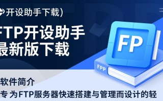 FTP开设助手最新版下载哪里安全可靠？