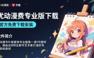 优动漫专业版哪里免费下载安装？安全吗？