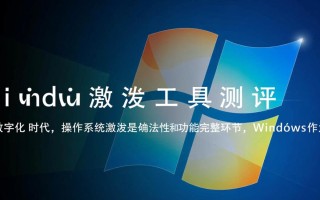 Windows激活工具测评，哪个工具安全又有效？