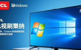 TCL电视刷Windows系统教程？操作步骤详解来了！
