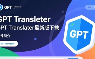 GPT Translator最新版下载安全吗？哪里能免费下载？