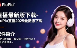 PiuPiu直播2025最新版下载安全吗？有没有官方渠道？