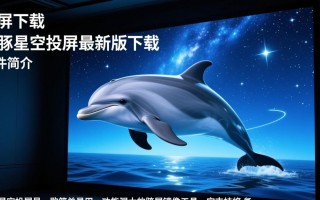 海豚星空投屏最新版下载哪里安全可靠？