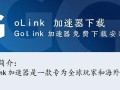 GoLink加速器免费下载安装真的安全好用吗？
