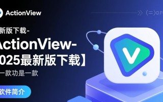 ActionView2025最新版下载在哪？安全吗？好用吗？