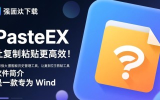 PasteEx最新版下载哪里安全？官方渠道怎么找？