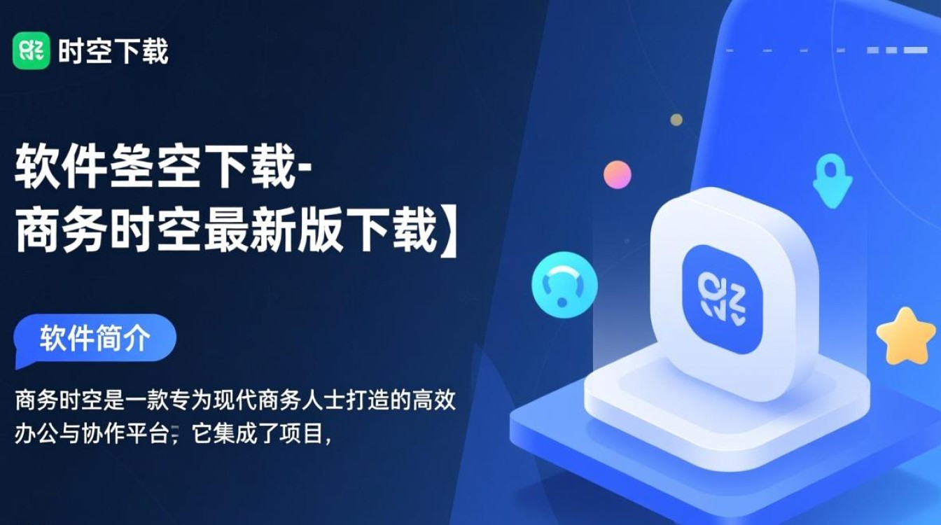 商务时空最新版下载在哪里？安全吗？-第1张图片-99系统专家